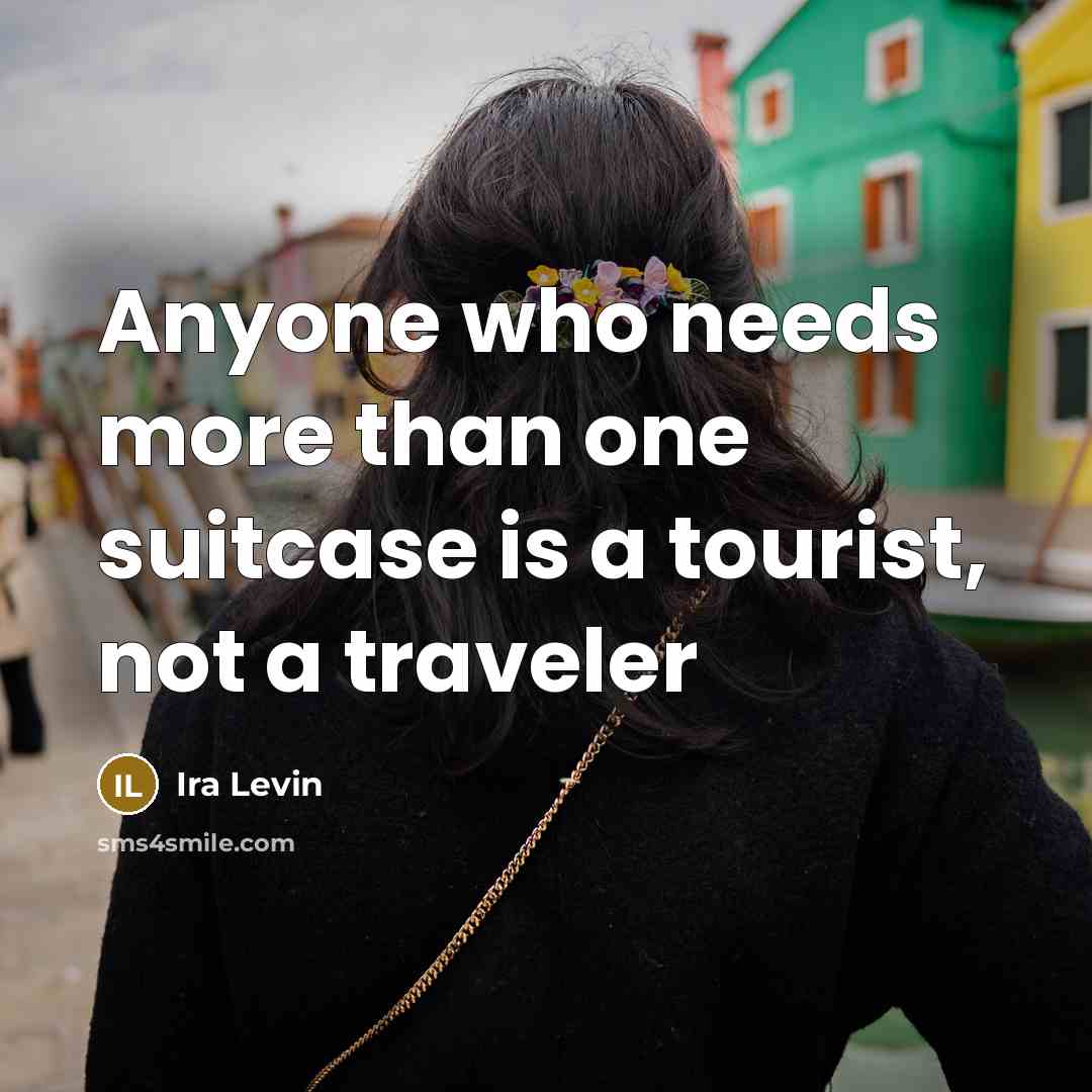 “Anyone who needs more than one suitcase is a tourist, not a traveler” quote by Ira Levin