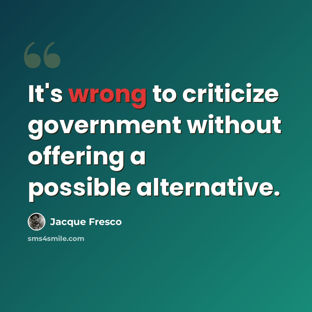 “It's wrong to criticize government without offering a possible alternative.” quote by Jacque Fresco