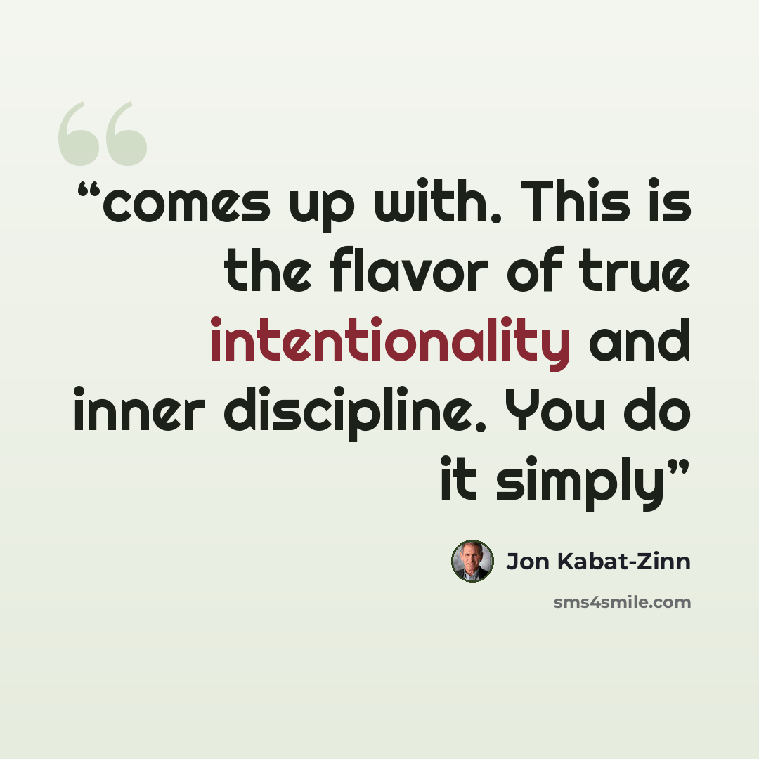 “comes up with. This is the flavor of true intentionality and inner discipline. You do it simply” quote by Jon Kabat-Zinn