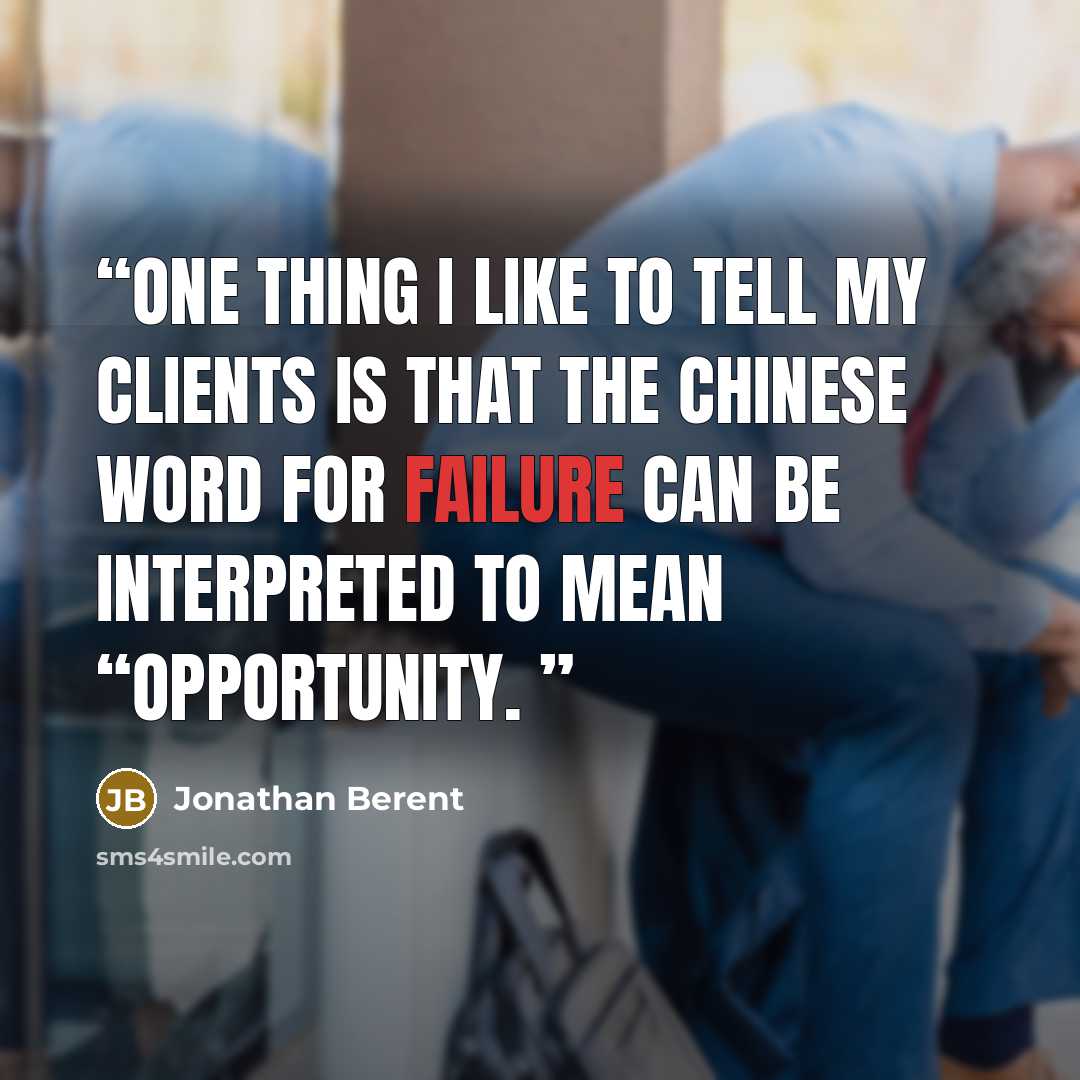 “One thing I like to tell my clients is that the Chinese word for failure can be interpreted to mean “opportunity.” quote by Jonathan Berent