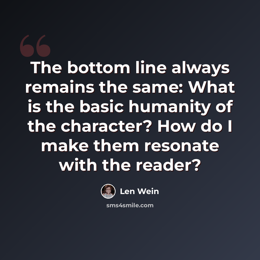 “The bottom line always remains the same: What is the basic humanity of the character? How do I make them resonate with the reader?” quote by Len Wein