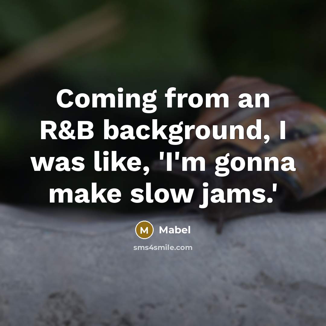 “Coming from an R&B background, I was like, 'I'm gonna make slow jams.'” quote by Mabel