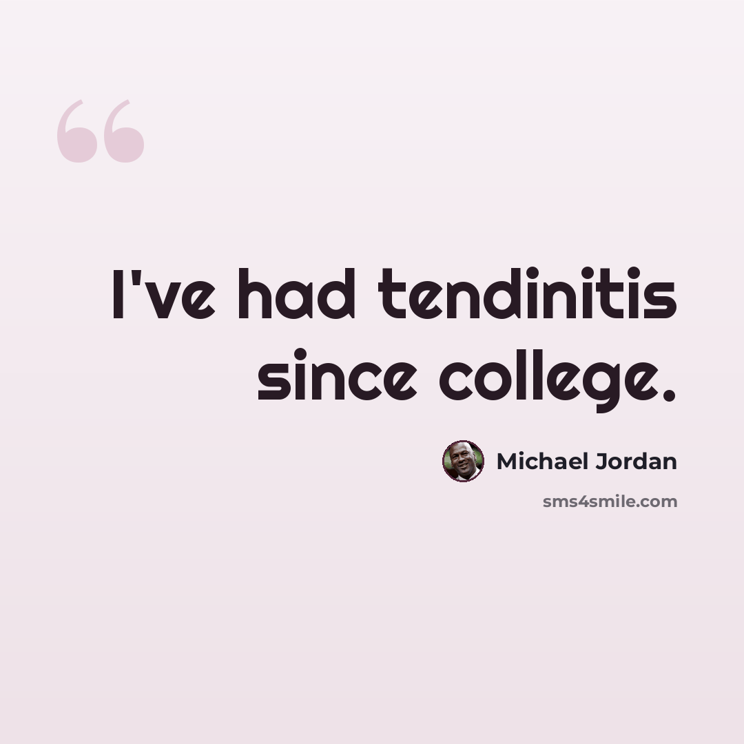 “I've had tendinitis since college.” quote by Michael Jordan