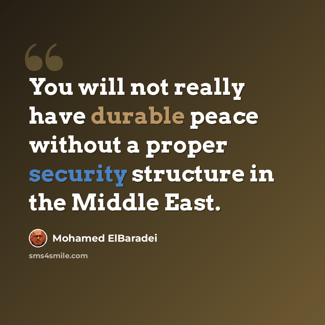 “You will not really have durable peace without a proper security structure in the Middle East.” quote by Mohamed ElBaradei