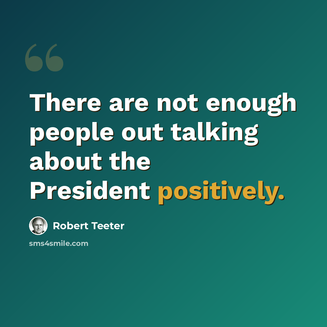 “There are not enough people out talking about the President positively.” quote by Robert Teeter
