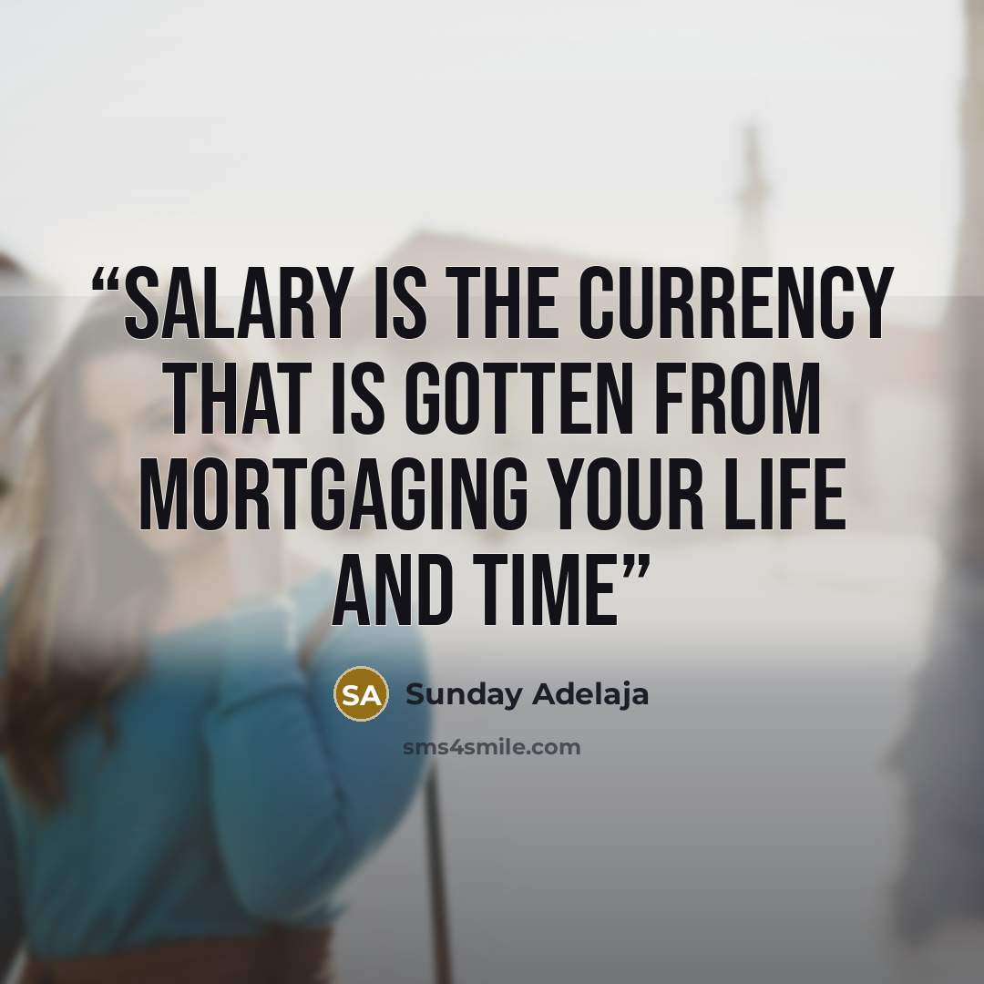 “Salary is the currency that is gotten from mortgaging your life and time” quote by Sunday Adelaja