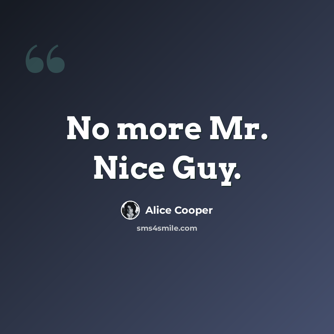 “No more Mr. Nice Guy.” quote by Alice Cooper