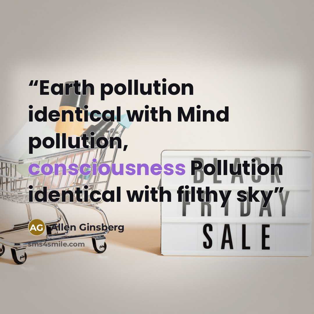 “Earth pollution identical with Mind pollution, consciousness Pollution identical with filthy sky” quote by Allen Ginsberg