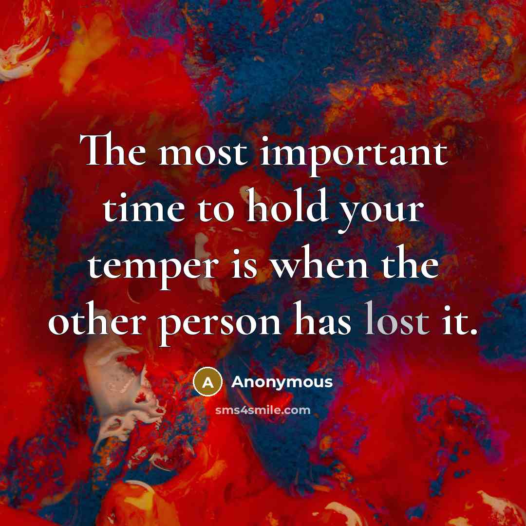 “The most important time to hold your temper is when the other person has lost it.” quote by Anonymous
