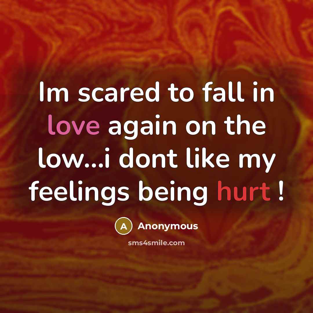 “Im scared to fall in love again on the low…i dont like my feelings being hurt !” quote by Anonymous