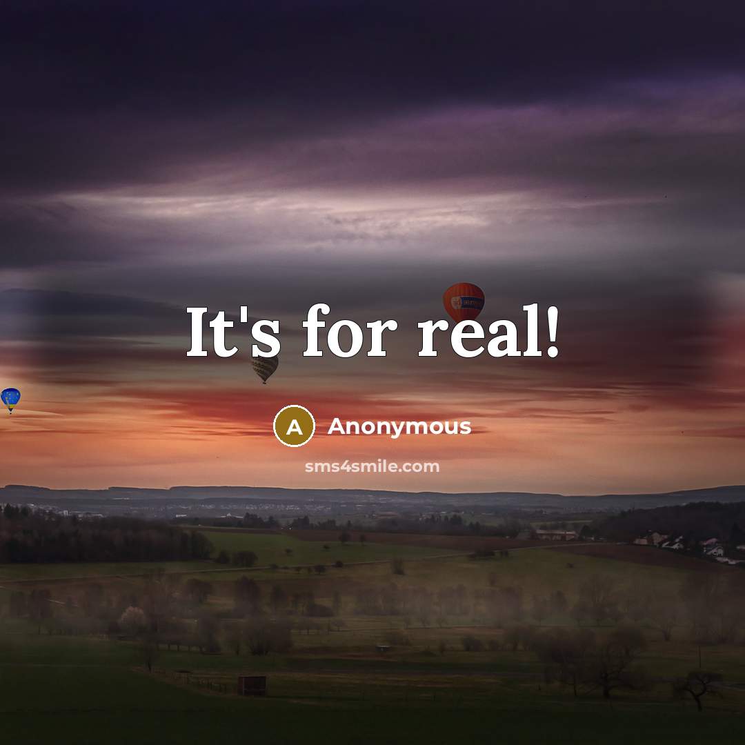 “It's for real!” quote by Anonymous