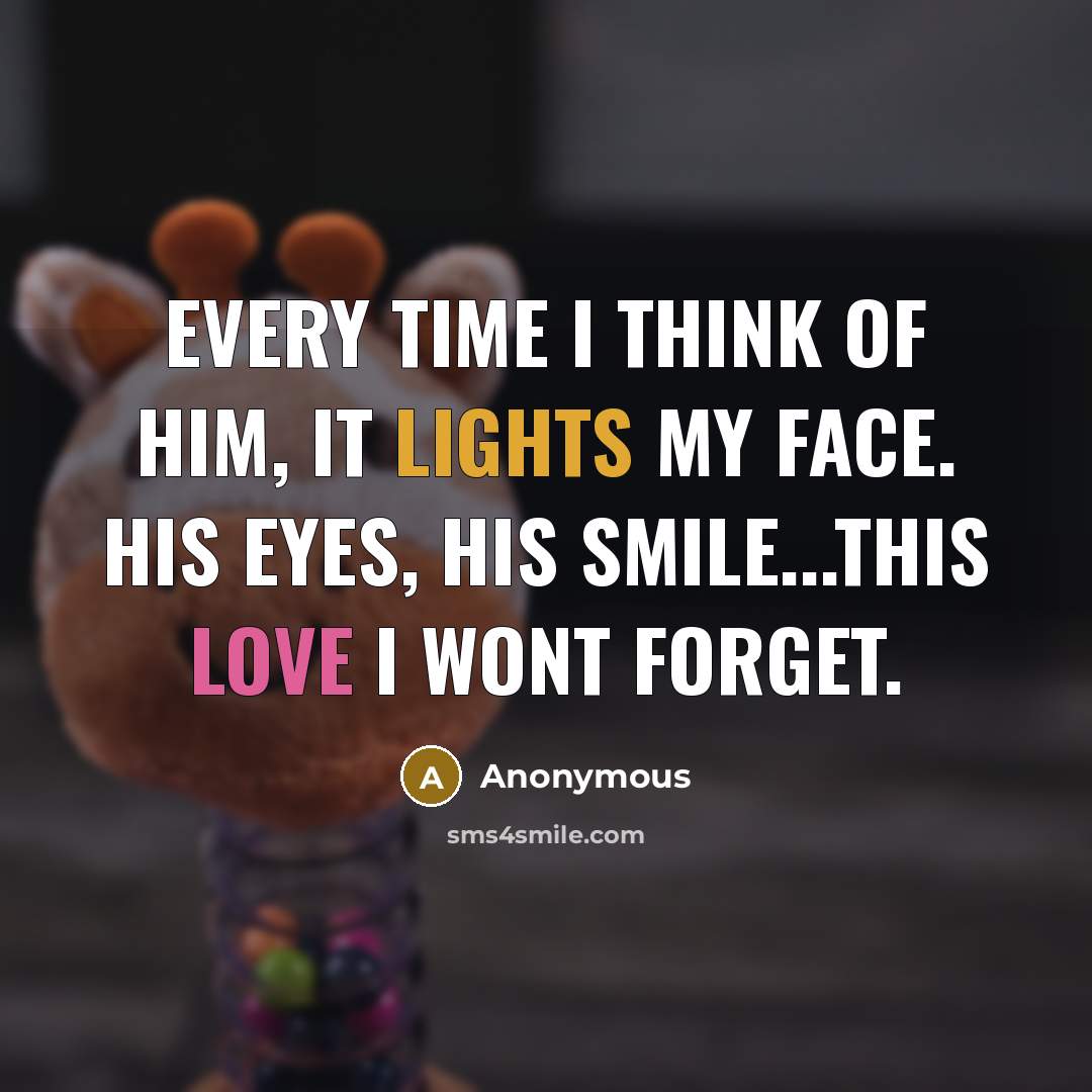 “Every time I think of him, it lights my face. His eyes, his smile...this love I wont forget.” quote by Anonymous
