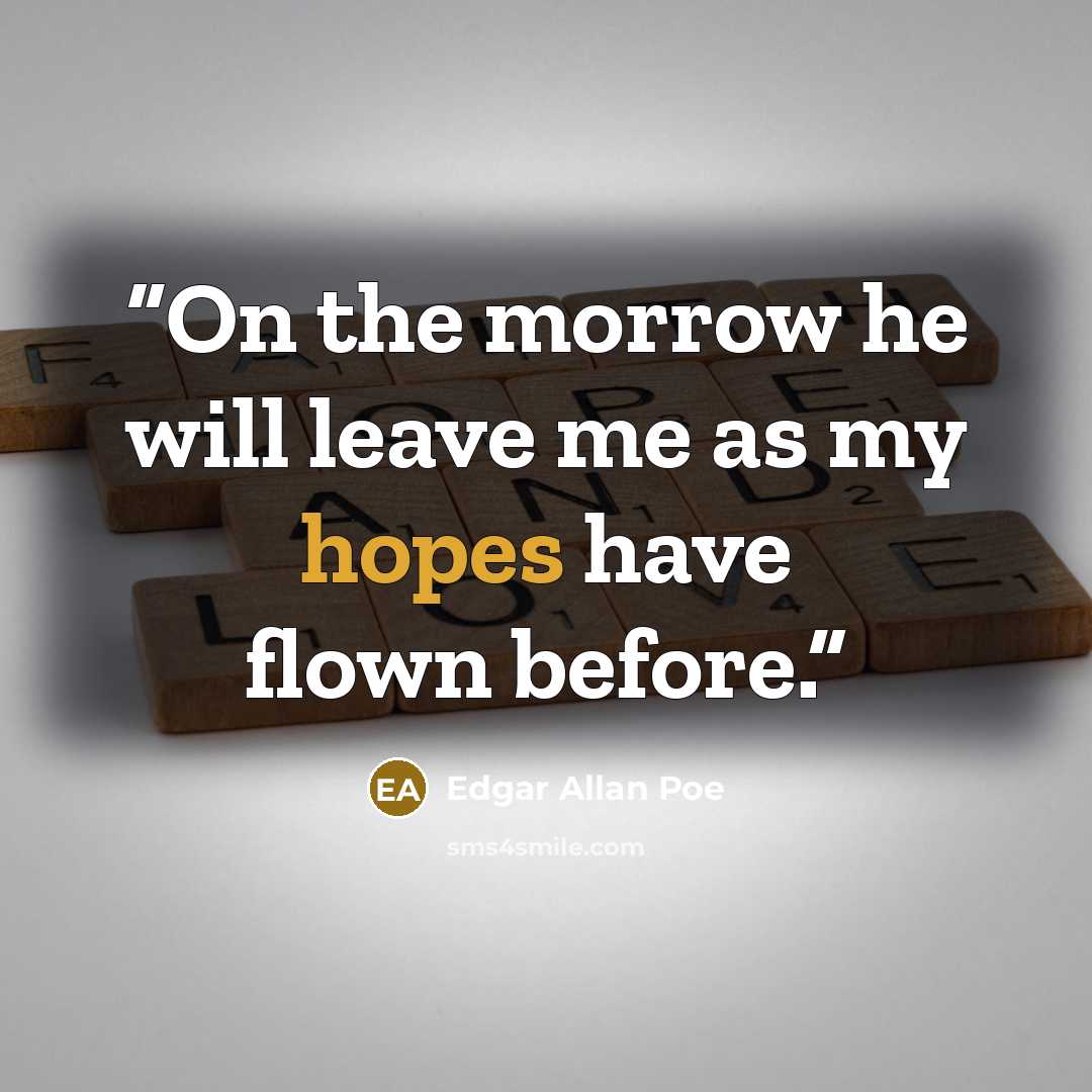 “On the morrow he will leave me as my hopes have flown before.” quote by Edgar Allan poe