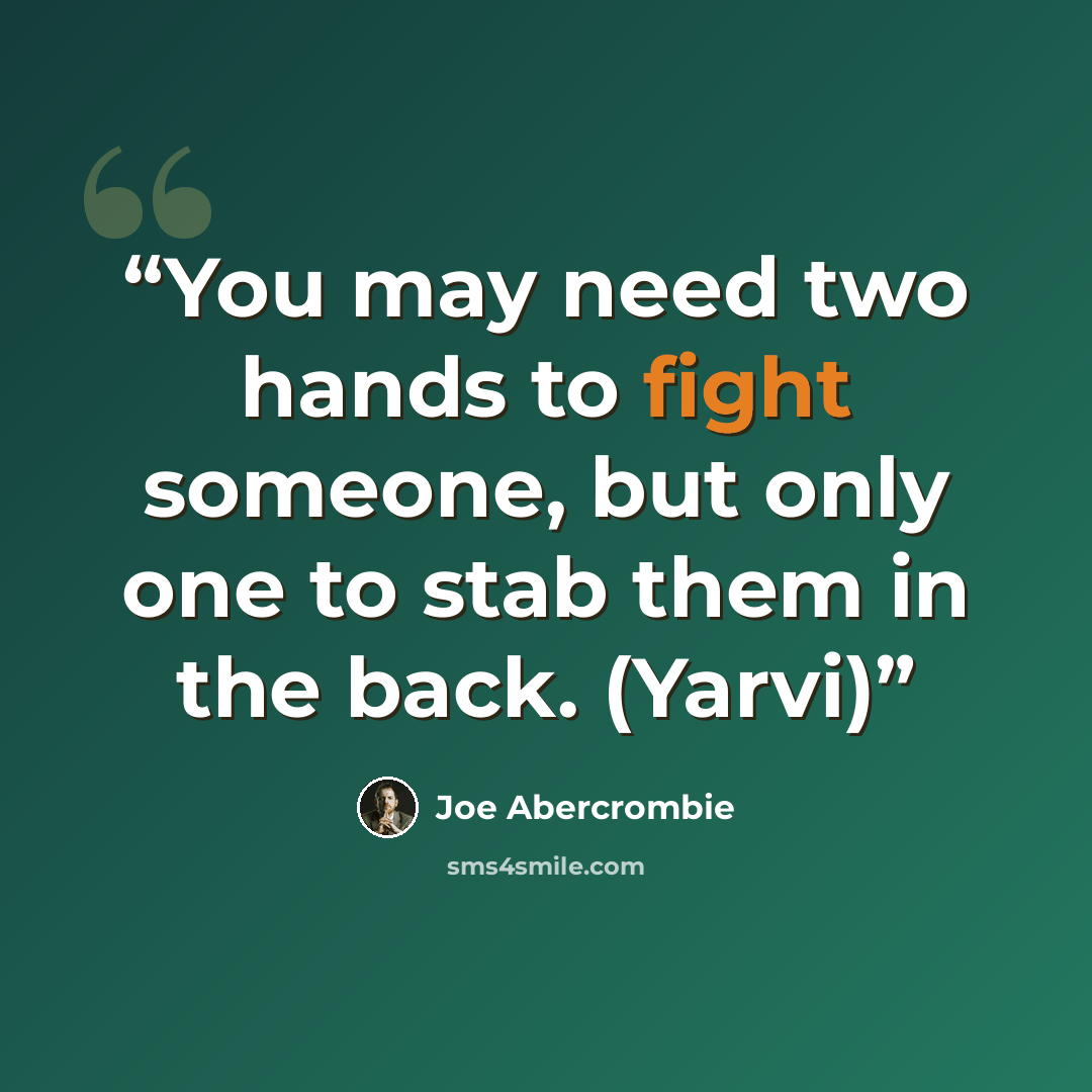 “You may need two hands to fight someone, but only one to stab them in the back. (Yarvi)” quote by Joe Abercrombie