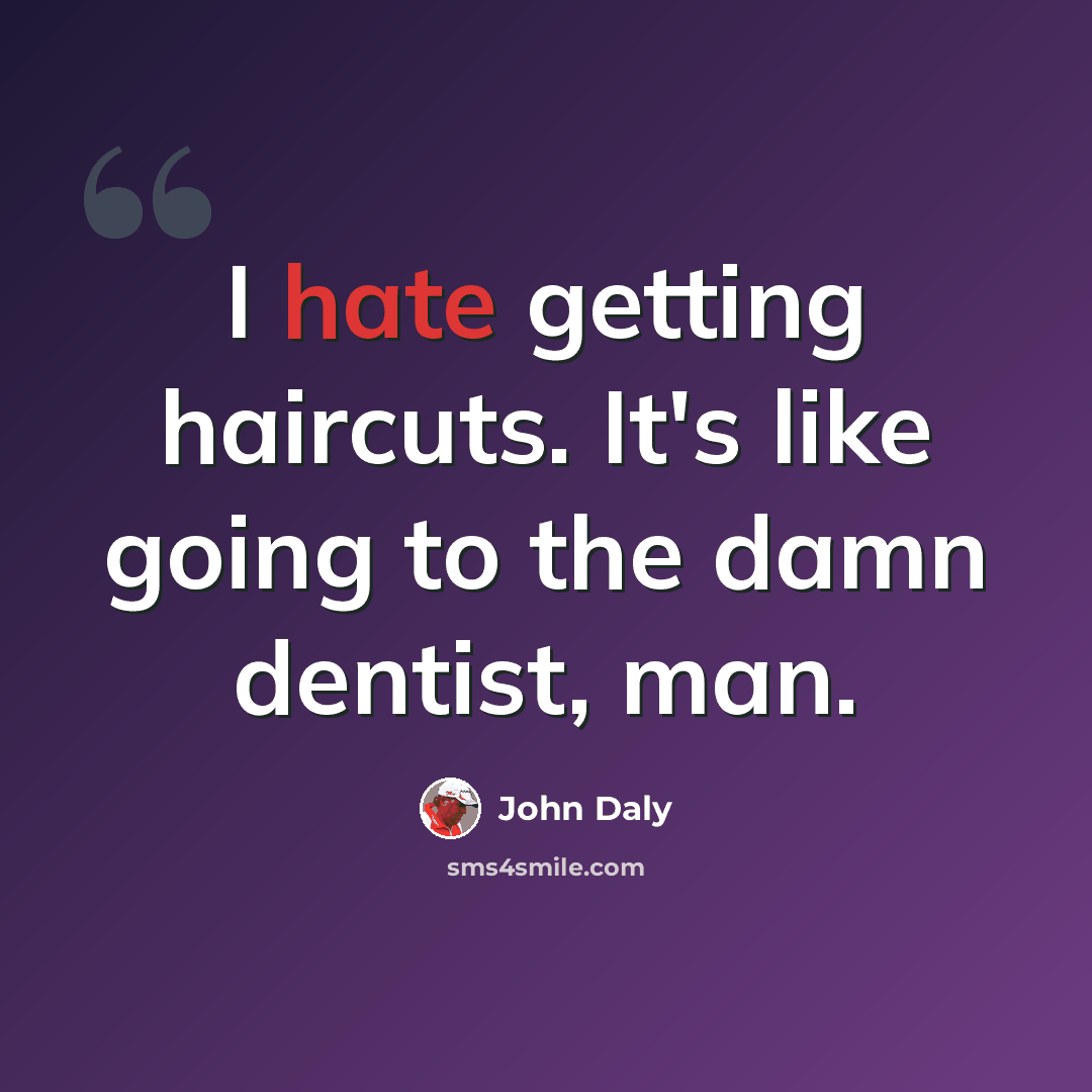 “I hate getting haircuts. It's like going to the damn dentist, man.” quote by John Daly