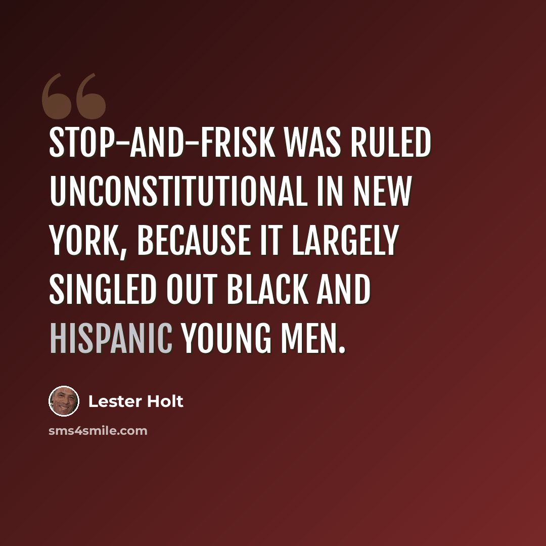 “Stop-and-frisk was ruled unconstitutional in New York, because it largely singled out black and Hispanic young men.” quote by Lester Holt