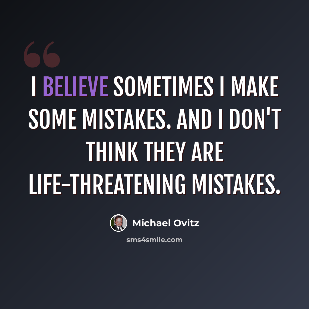 “I believe sometimes I make some mistakes. And I don't think they are life-threatening mistakes.” quote by Michael Ovitz