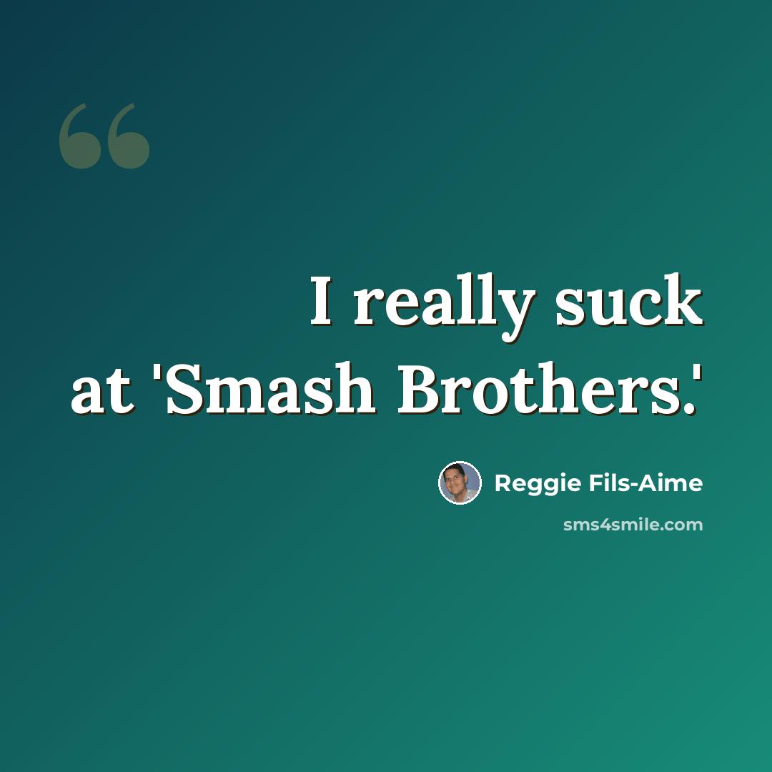 “I really suck at 'Smash Brothers.'” quote by Reggie Fils-Aime