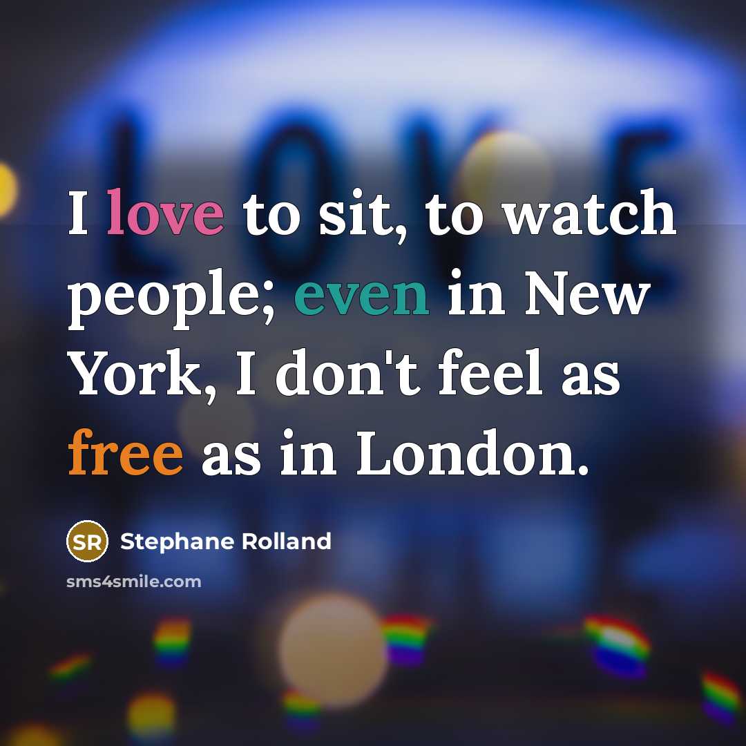 “I love to sit, to watch people; even in New York, I don't feel as free as in London.” quote by Stephane Rolland