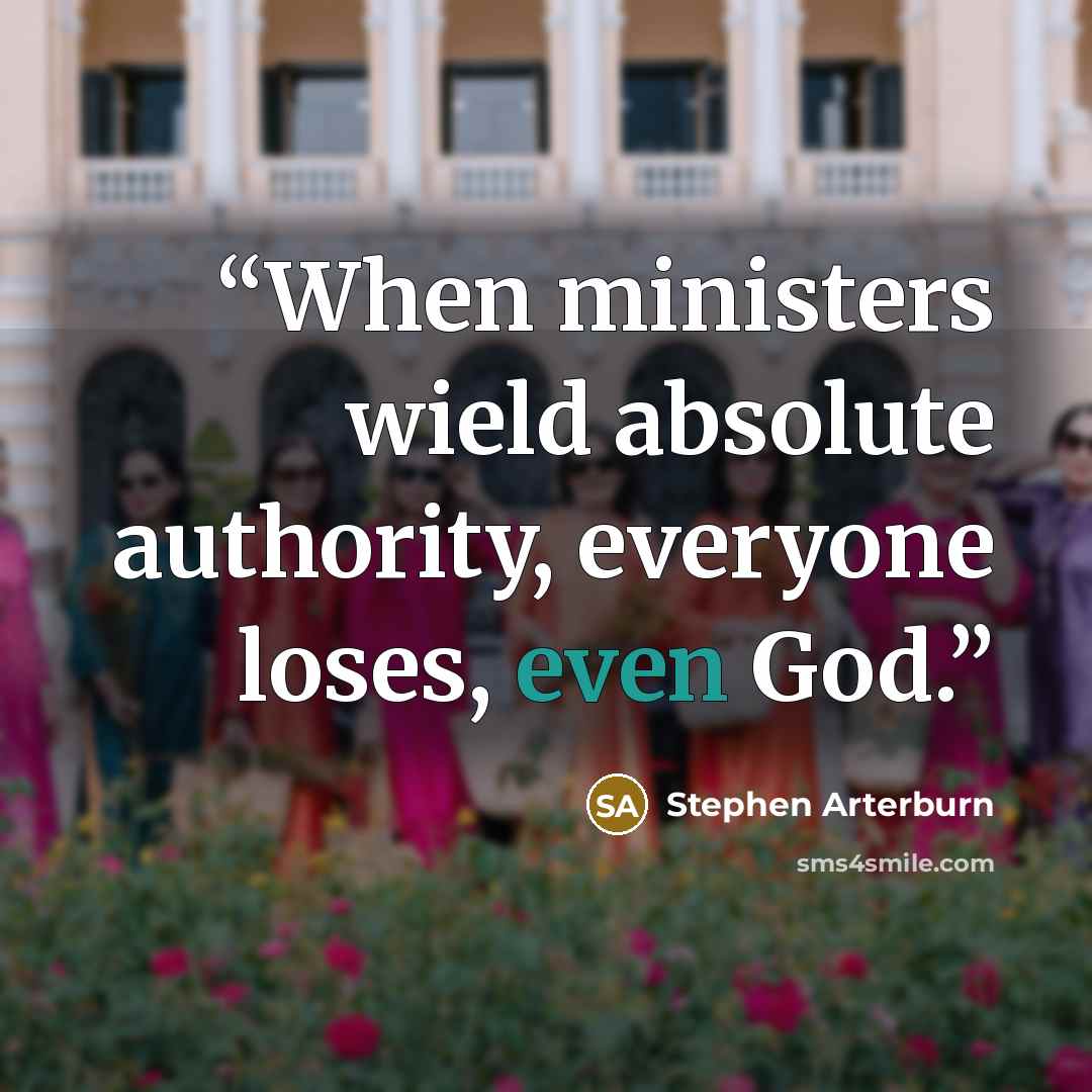 “When ministers wield absolute authority, everyone loses, even God.” quote by Stephen Arterburn
