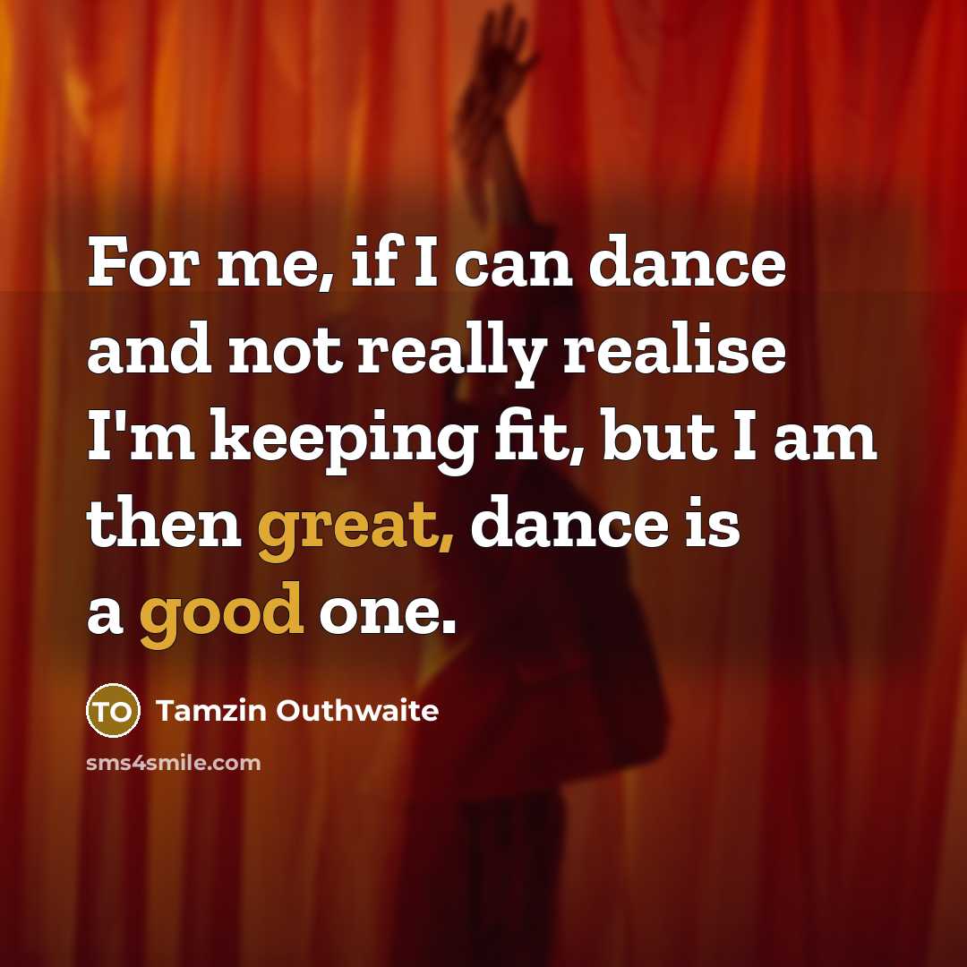 “For me, if I can dance and not really realise I'm keeping fit, but I am then great, dance is a good one.” quote by Tamzin Outhwaite