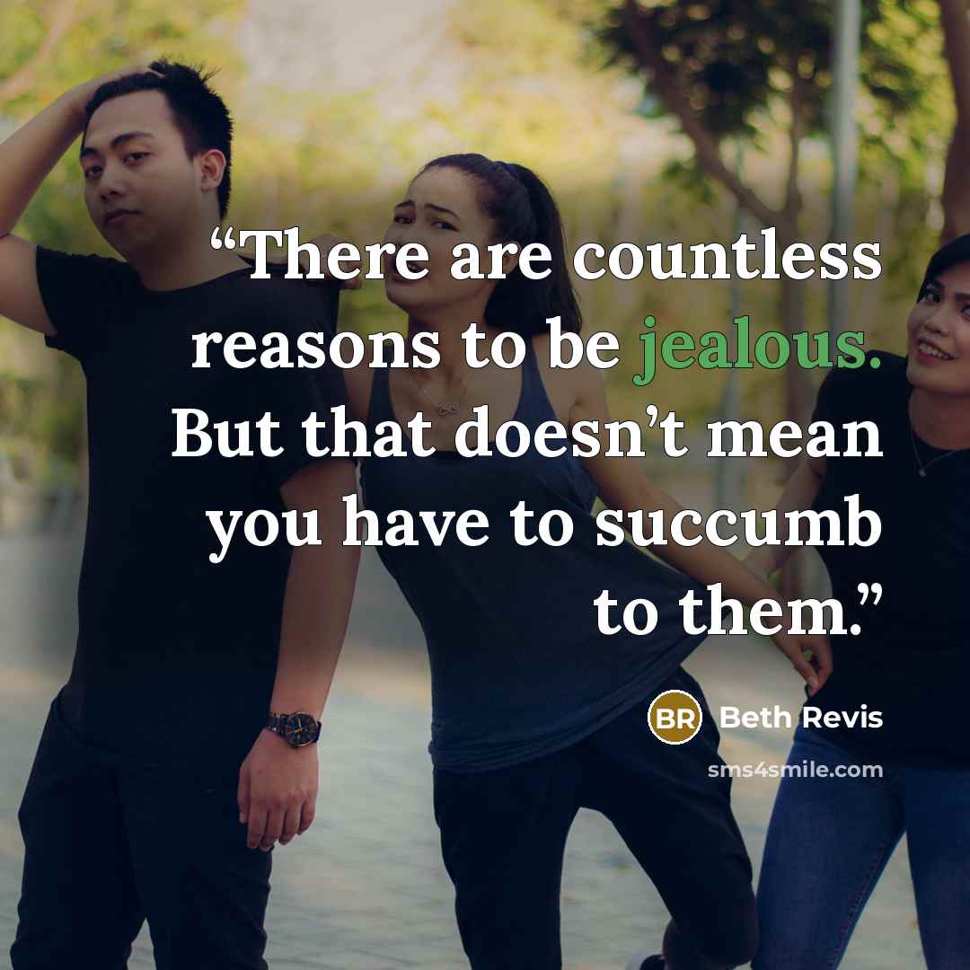“There are countless reasons to be jealous. But that doesn’t mean you have to succumb to them.” quote by Beth Revis
