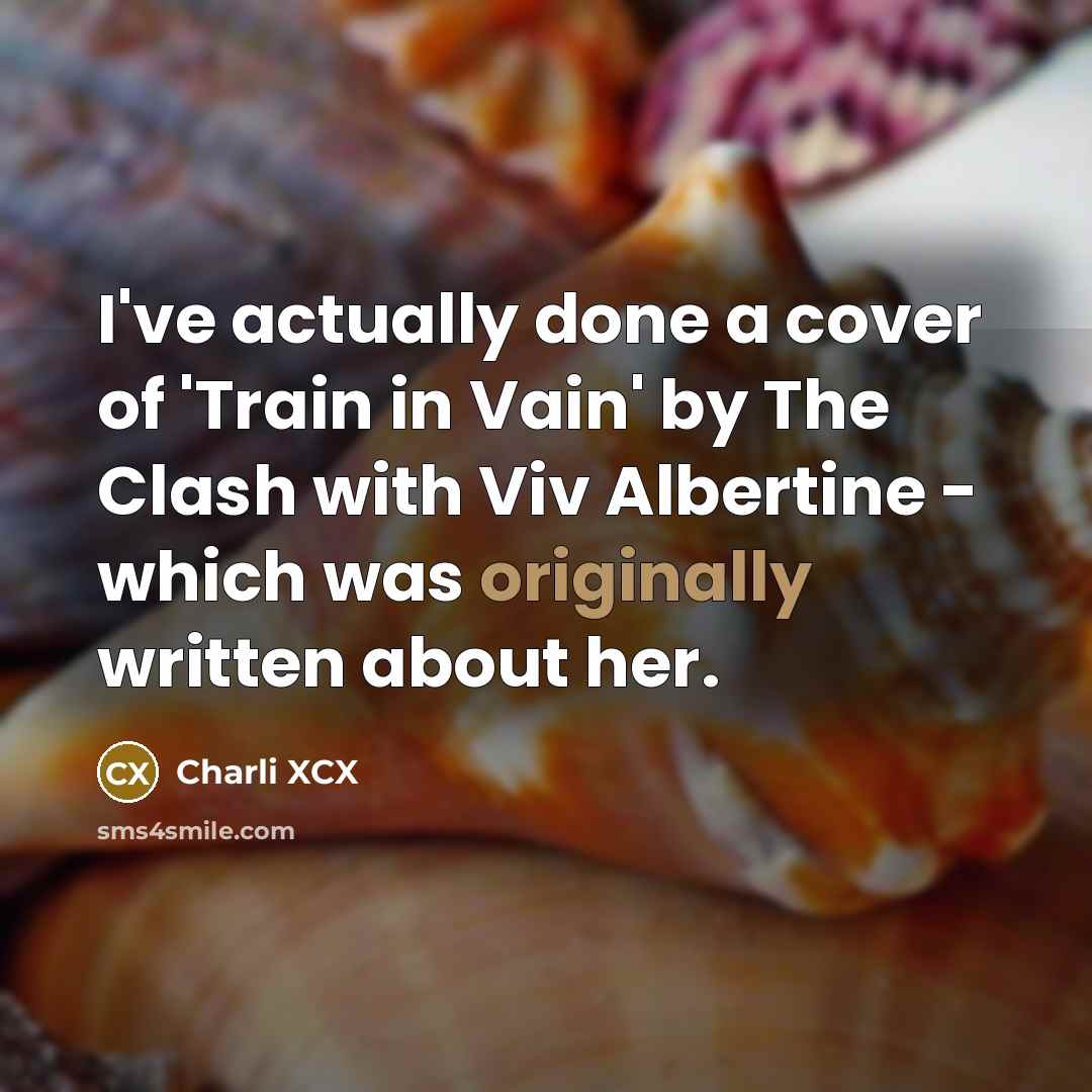 “I've actually done a cover of 'Train in Vain' by The Clash with Viv Albertine - which was originally written about her.” quote by Charli XCX