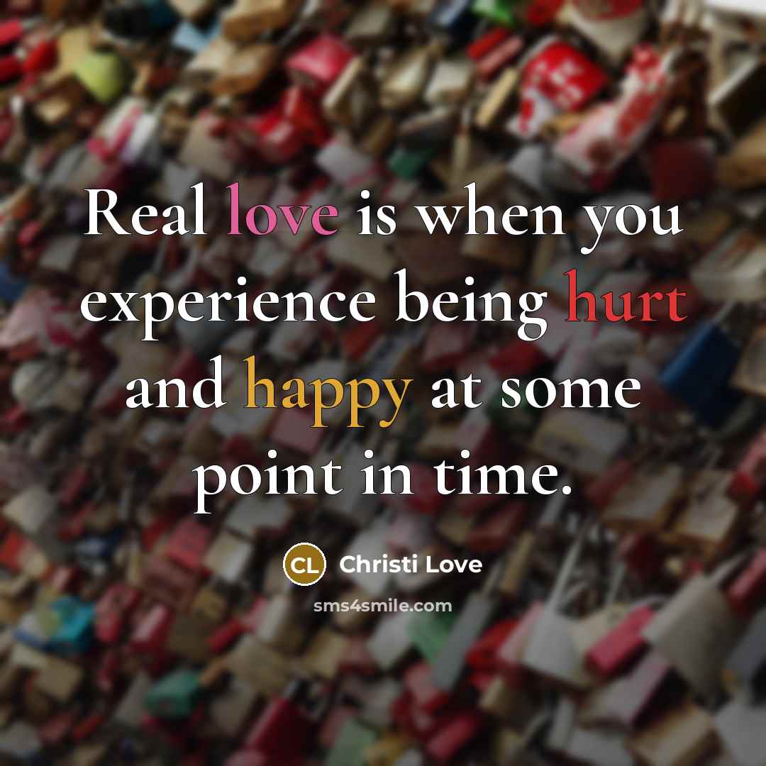 “Real love is when you experience being hurt and happy at some point in time.” quote by Christi Love