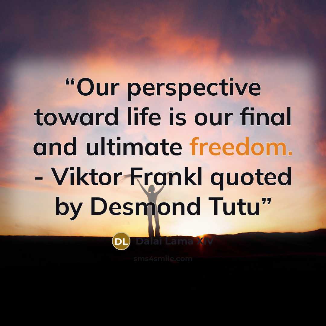“Our perspective toward life is our final and ultimate freedom. - Viktor Frankl quoted by Desmond Tutu” quote by Dalai Lama XIV