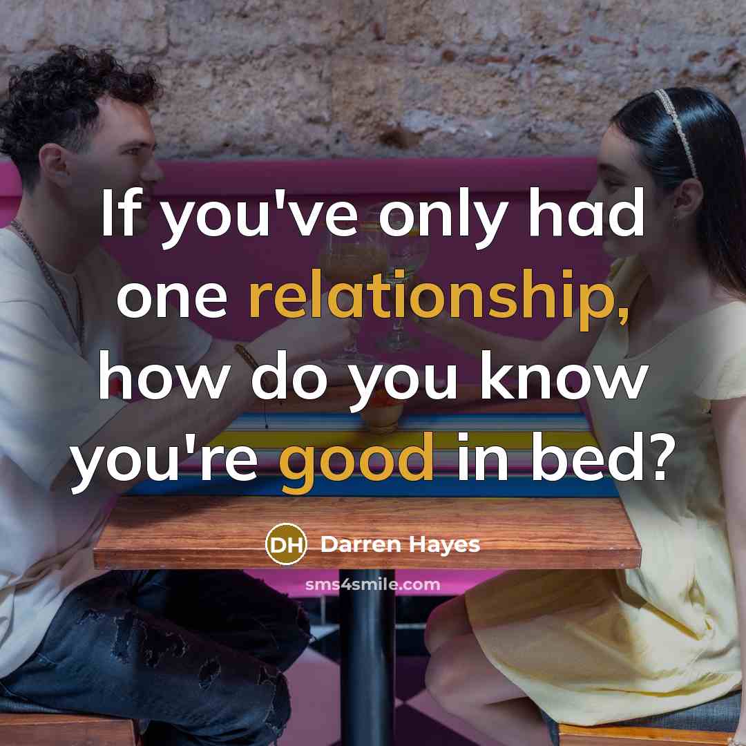 “If you've only had one relationship, how do you know you're good in bed?” quote by Darren Hayes