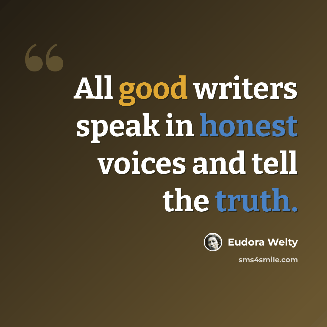 “All good writers speak in honest voices and tell the truth.” quote by Eudora Welty