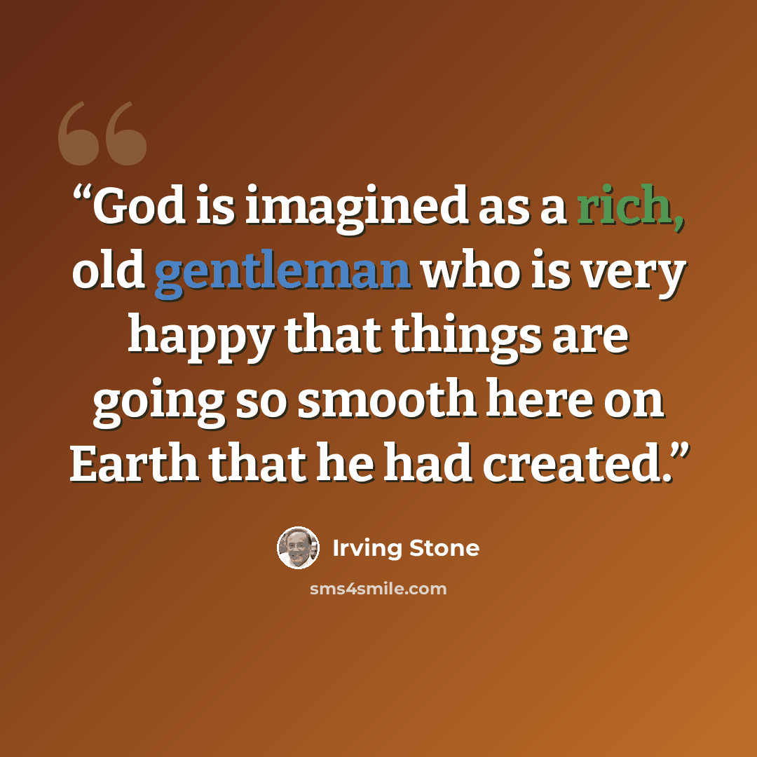 “God is imagined as a rich, old gentleman who is very happy that things are going so smooth here on Earth that he had created.” quote by Irving Stone