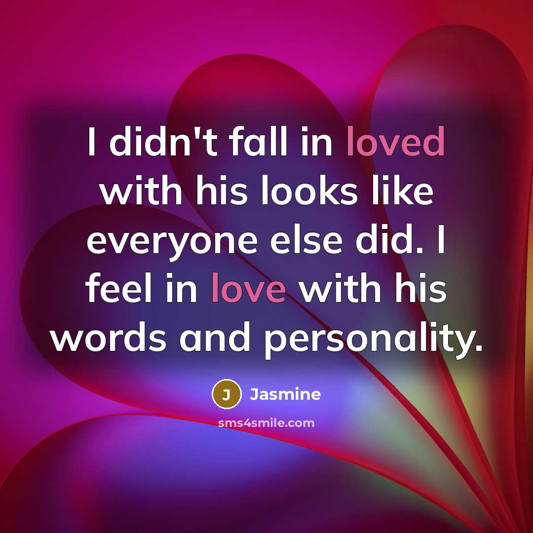 “I didn't fall in loved with his looks like everyone else did. I feel in love with his words and personality.” quote by Jasmine