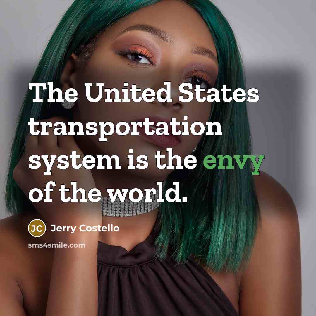 “The United States transportation system is the envy of the world.” quote by Jerry Costello