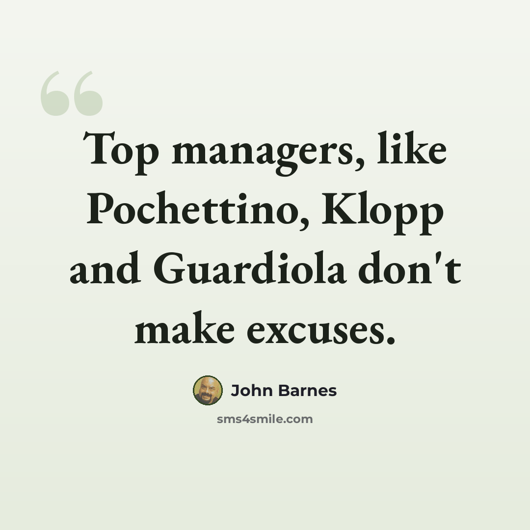 “Top managers, like Pochettino, Klopp and Guardiola don't make excuses.” quote by John Barnes