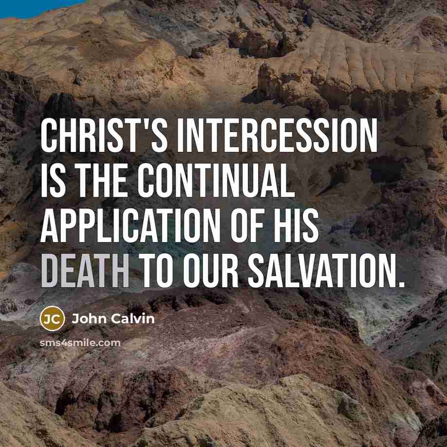 “Christ's intercession is the continual application of his death to our salvation.” quote by John Calvin