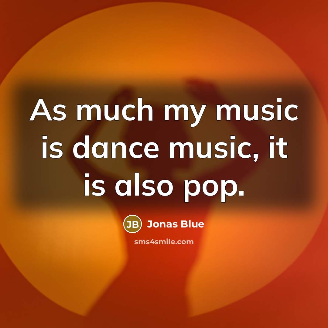 “As much my music is dance music, it is also pop.” quote by Jonas Blue