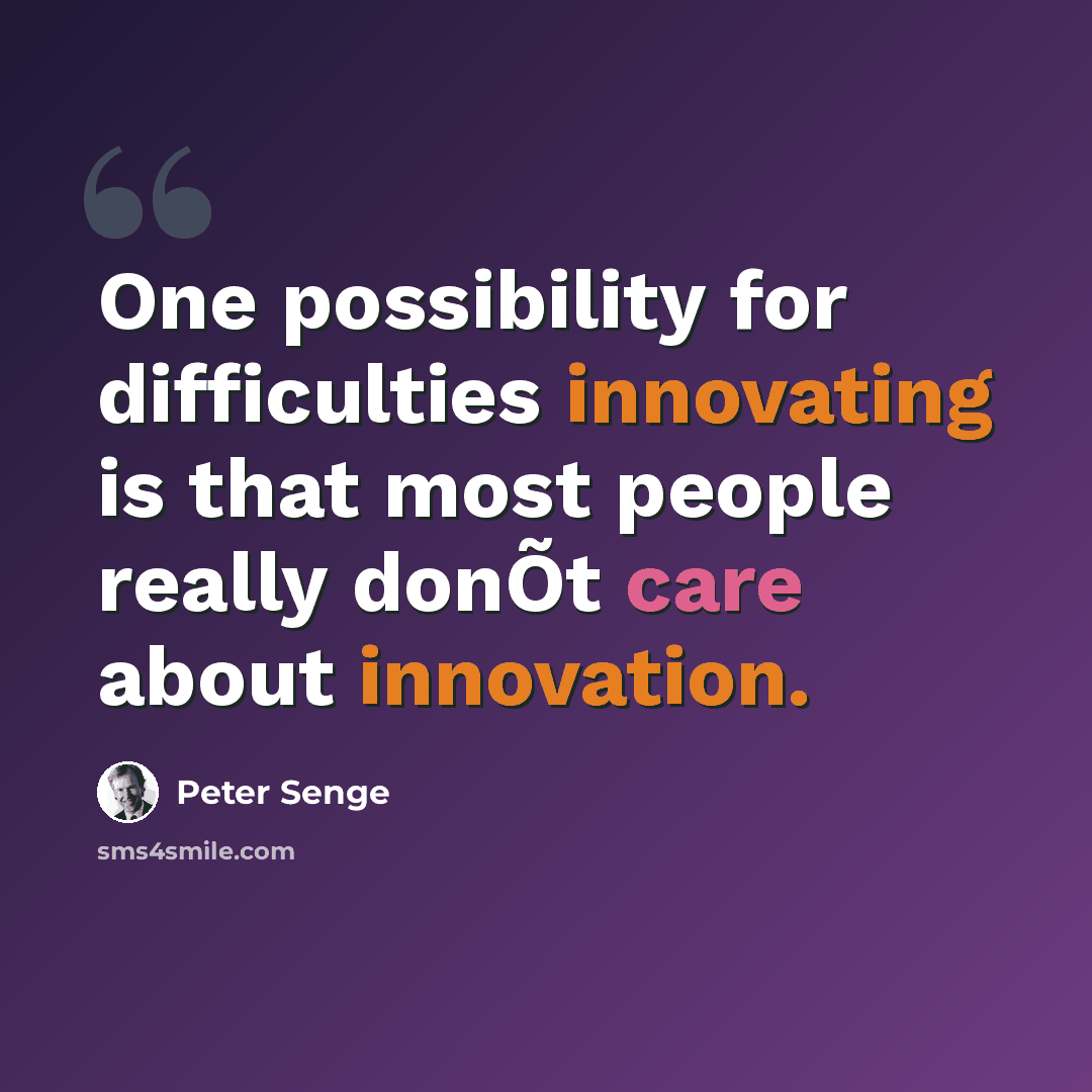 “One possibility for difficulties innovating is that most people really donÕt care about innovation.” quote by Peter Senge