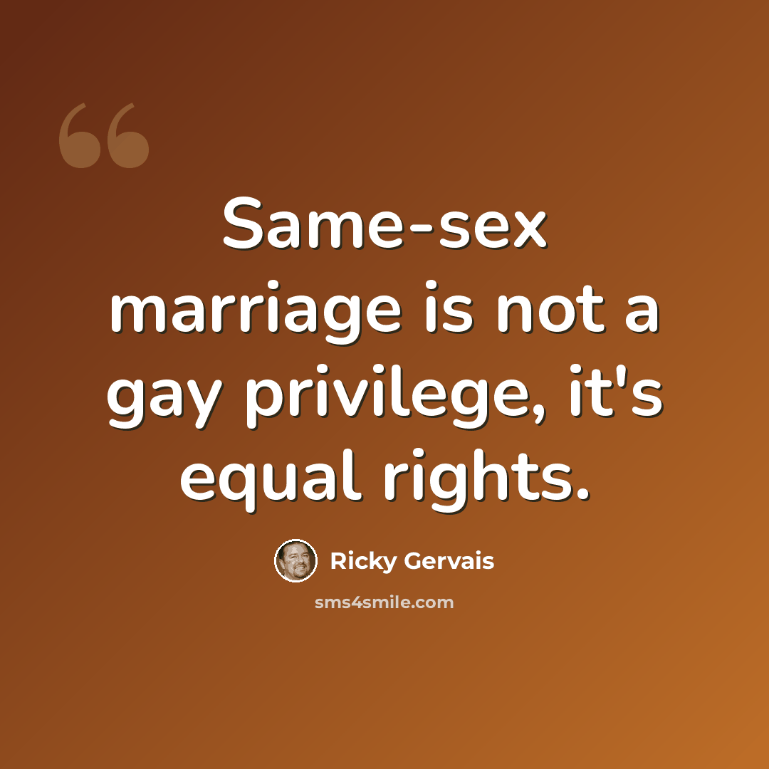 “Same-sex marriage is not a gay privilege, it's equal rights.” quote by Ricky Gervais