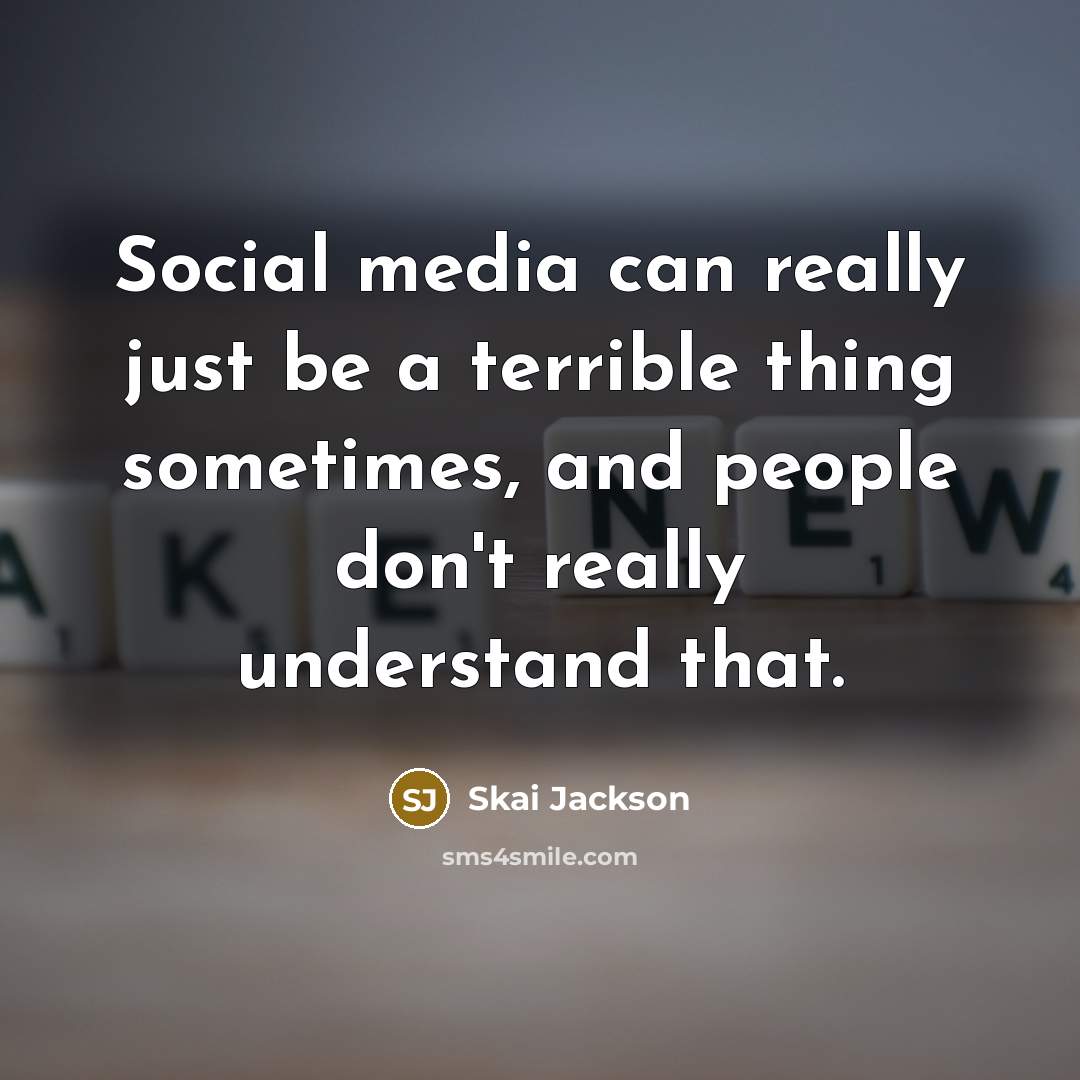 “Social media can really just be a terrible thing sometimes, and people don't really understand that.” quote by Skai Jackson