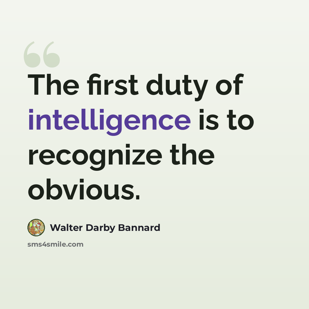 “The first duty of intelligence is to recognize the obvious.” quote by Walter Darby Bannard