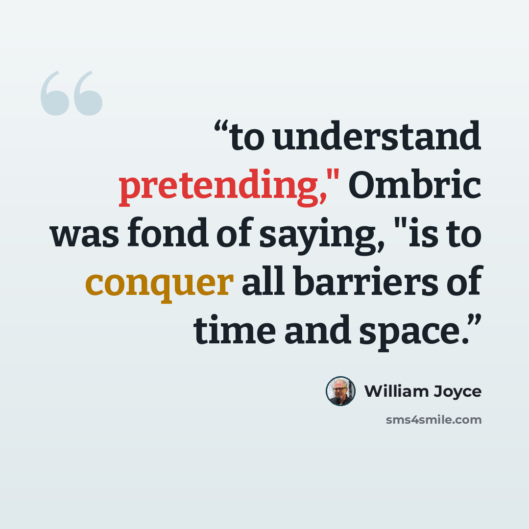 “to understand pretending," Ombric was fond of saying, "is to conquer all barriers of time and space.” quote by William Joyce