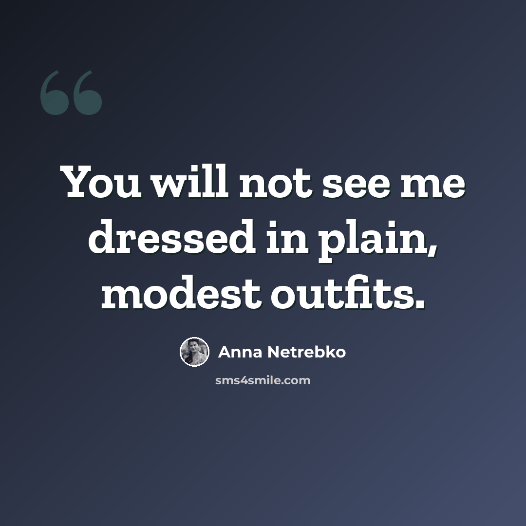 “You will not see me dressed in plain, modest outfits.” quote by Anna Netrebko