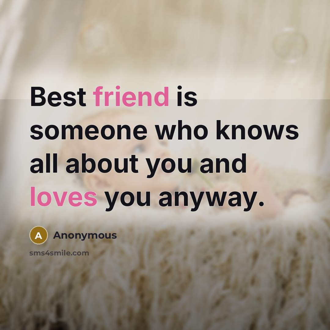 “Best friend is someone who knows all about you and loves you anyway.” quote by Anonymous