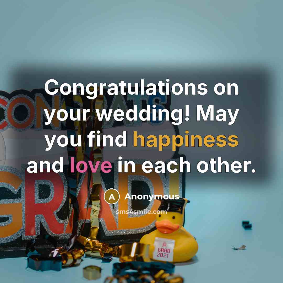 “Congratulations on your wedding! May you find happiness and love in each other.” quote by Anonymous