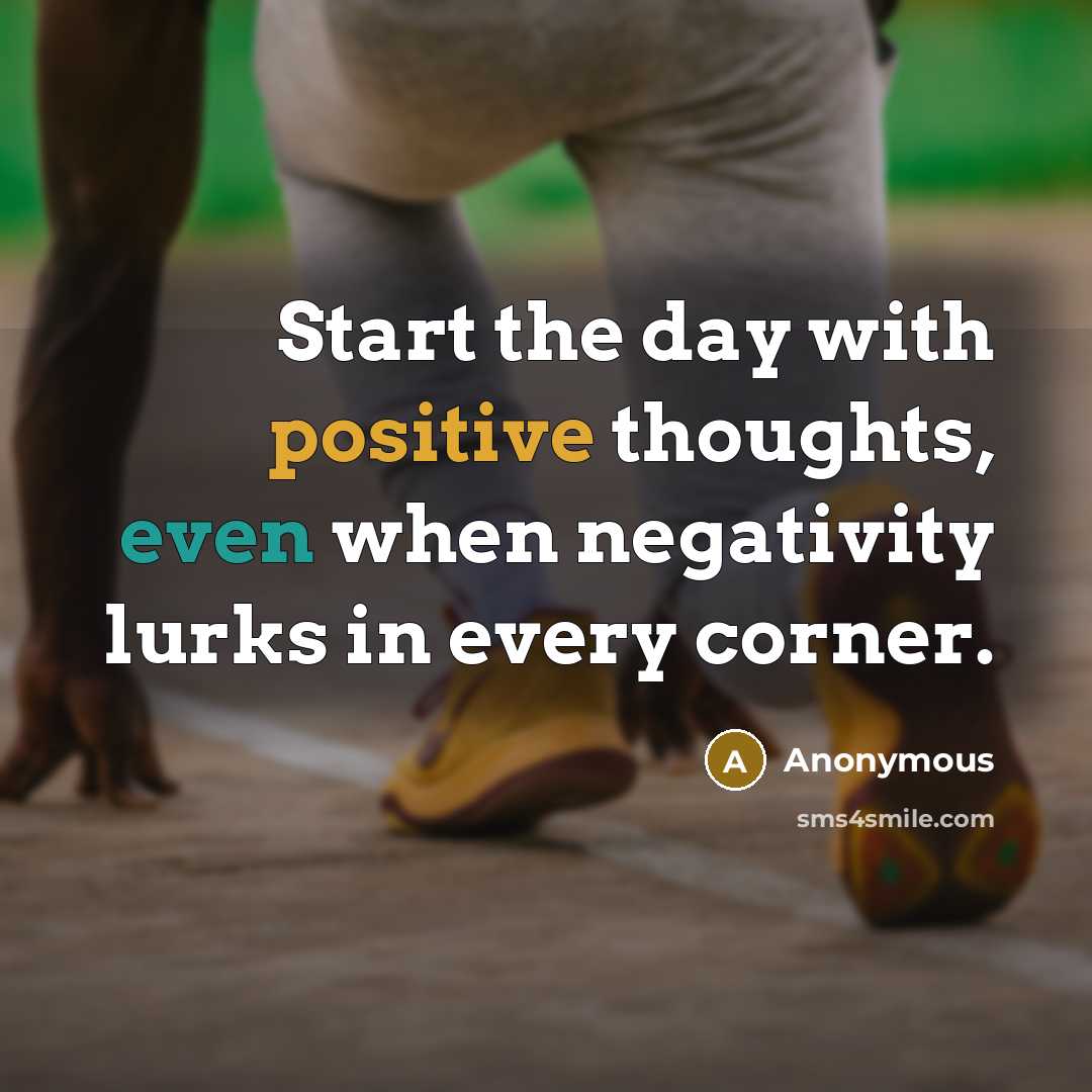 “Start the day with positive thoughts, even when negativity lurks in every corner.” quote by Anonymous
