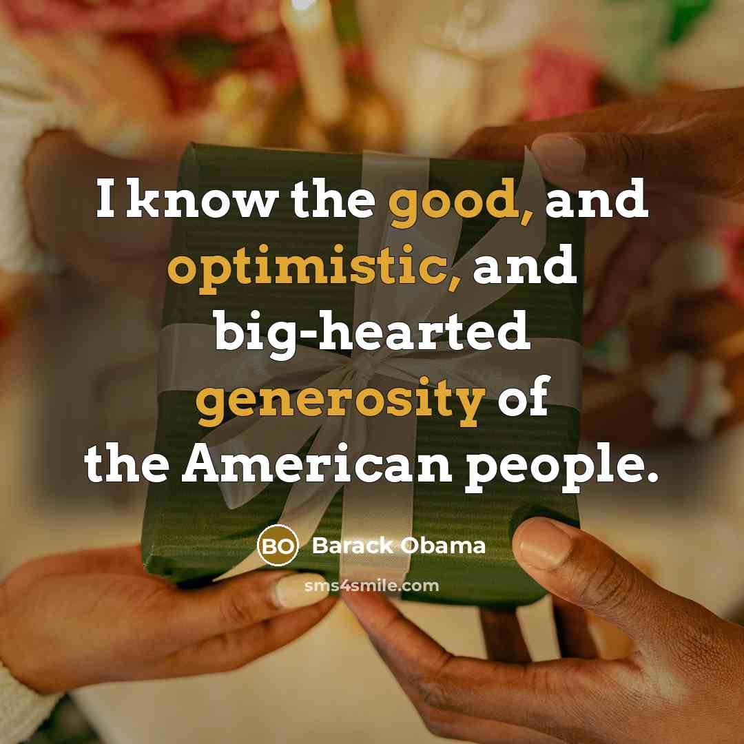 “I know the good, and optimistic, and big-hearted generosity of the American people.” quote by Barack Obama