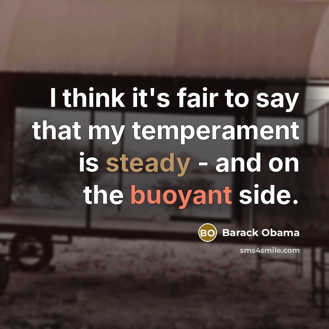 “I think it's fair to say that my temperament is steady - and on the buoyant side.” quote by Barack Obama