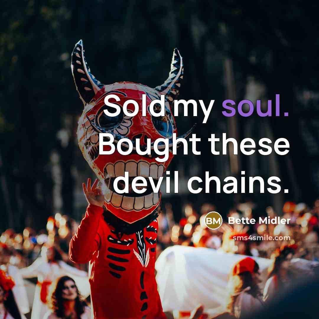“Sold my soul. Bought these devil chains.” quote by Bette Midler