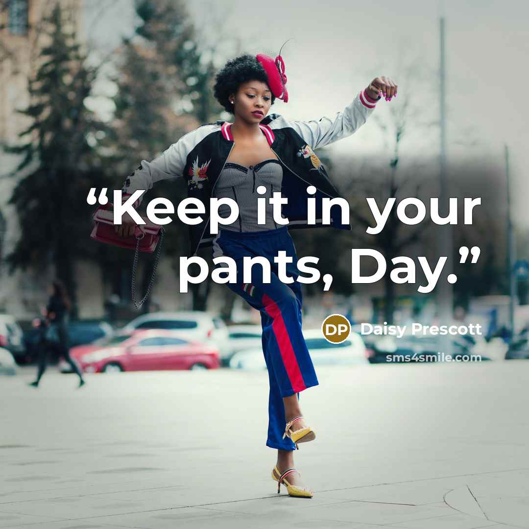 “Keep it in your pants, Day.” quote by Daisy Prescott
